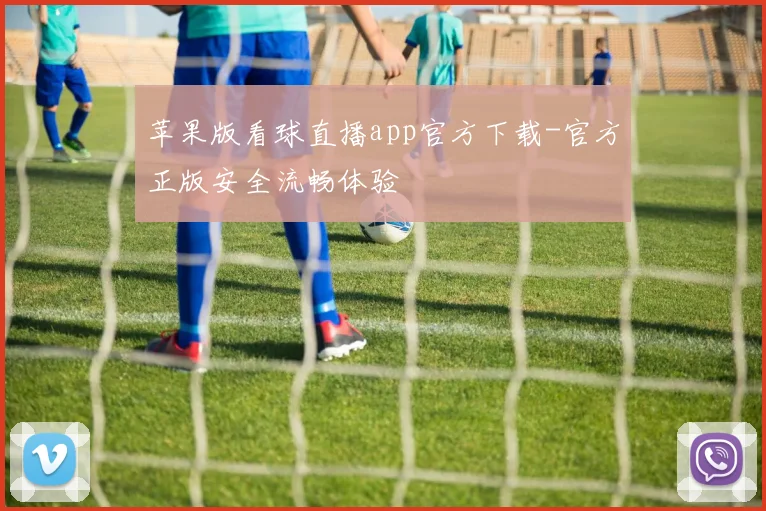 苹果版看球直播app官方下载-官方正版安全流畅体验