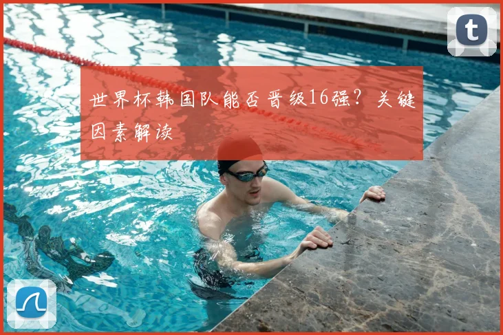 世界杯韩国队能否晋级16强?关键因素解读
