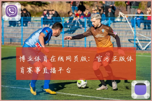 博业体育在线网页版：官方正版体育赛事直播平台