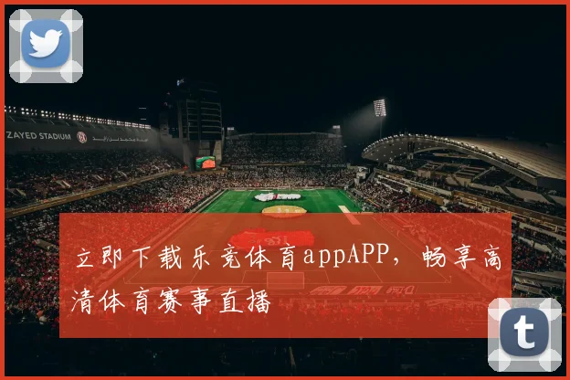 立即下载乐竞体育appAPP,畅享高清体育赛事直播